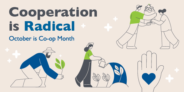 Cooperation is Radical. October is Co-op Month